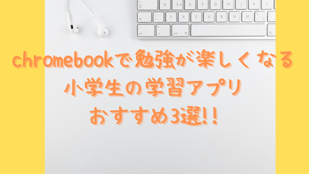 Chromebookで勉強が楽しくなる小学生の学習アプリおすすめ3選 Acroliving アクロリビング